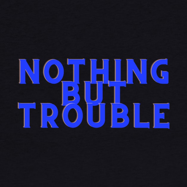 Blue Nothing But Trouble by Just In Tee Shirts